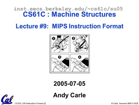 CS 61C L09 Instruction Format (1) A Carle, Summer 2005 © UCB inst.eecs.berkeley.edu/~cs61c/su05 CS61C : Machine Structures Lecture #9: MIPS Instruction.
