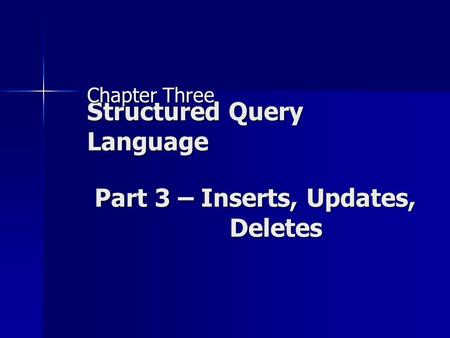 Structured Query Language Chapter Three Part 3 – Inserts, Updates, Deletes.