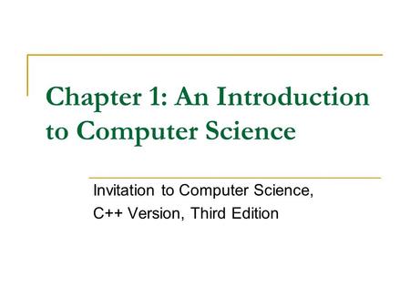 Chapter 1: An Introduction to Computer Science Invitation to Computer Science, C++ Version, Third Edition.
