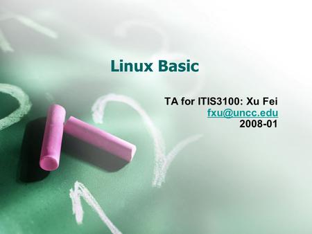 Linux Basic TA for ITIS3100: Xu Fei 2008-01.