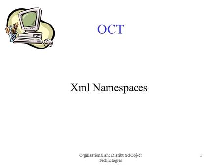 Orgnizational and Distibuted Object Technologies 1 OCT Xml Namespaces.