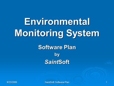 9/23/2005 SaintSoft: Software Plan 1 Environmental Monitoring System Software Plan by SaintSoft.