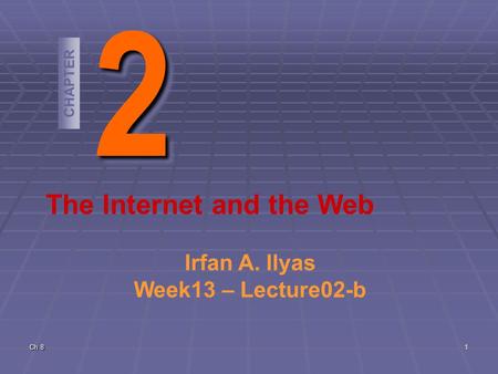 Ch 8 1 22 CHAPTER The Internet and the Web Irfan A. Ilyas Week13 – Lecture02-b.