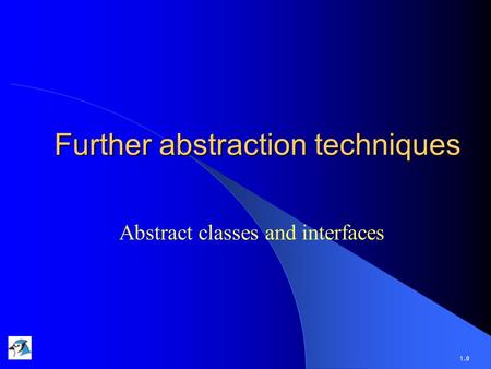 Further abstraction techniques Abstract classes and interfaces 1.0.