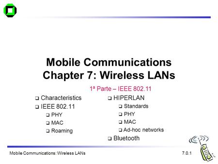 Mobile Communications: Wireless LANs Mobile Communications Chapter 7: Wireless LANs  Characteristics  IEEE 802.11  PHY  MAC  Roaming 7.0.1  HIPERLAN.