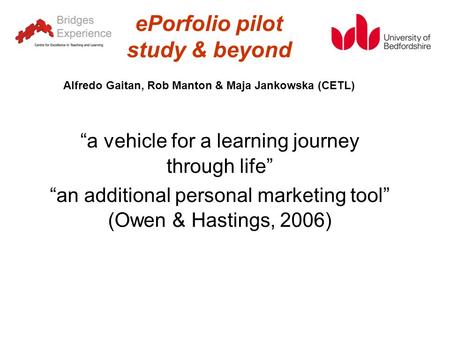 EPorfolio pilot study & beyond “a vehicle for a learning journey through life” “an additional personal marketing tool” (Owen & Hastings, 2006) Alfredo.