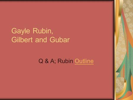 Gayle Rubin, Gilbert and Gubar Q & A; Rubin OutlineOutline.