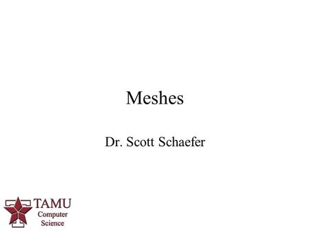 Meshes Dr. Scott Schaefer. 3D Surfaces Vertex Table.