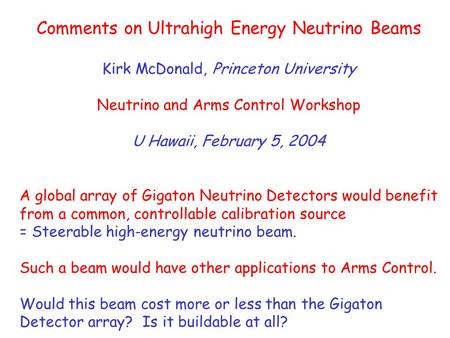 Comments on Ultrahigh Energy Neutrino Beams Kirk McDonald, Princeton University Neutrino and Arms Control Workshop U Hawaii, February 5, 2004 A global.