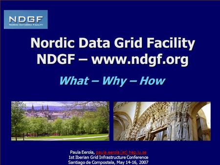 Nordic Data Grid Facility NDGF – www.ndgf.org Paula Eerola, paula.eerola [at] hep.lu.se paula.eerola [at] hep.lu.sepaula.eerola [at] hep.lu.se 1st Iberian.