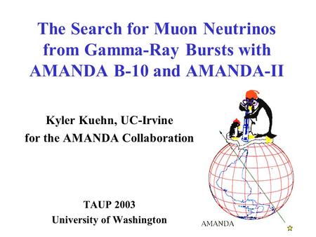 The Search for Muon Neutrinos from Gamma-Ray Bursts with AMANDA B-10 and AMANDA-II Kyler Kuehn, UC-Irvine for the AMANDA Collaboration TAUP 2003 University.
