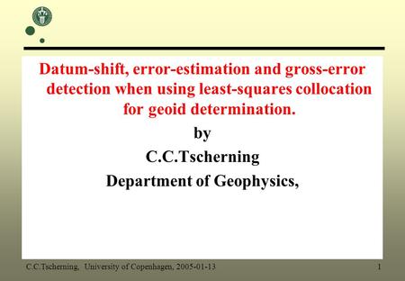 Datum-shift, error-estimation and gross-error detection when using least-squares collocation for geoid determination. by C.C.Tscherning Department of Geophysics,