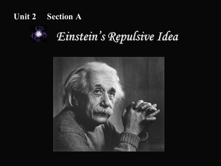 Einstein’s Repulsive Idea Einstein’s Repulsive Idea Unit 2 Section A.