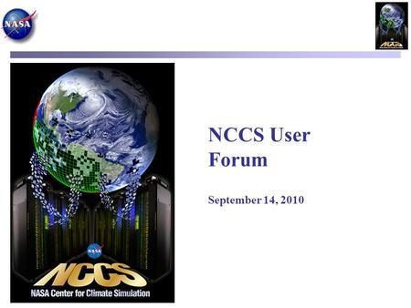 NCCS User Forum September 14, 2010. Agenda – September 14, 2010 Welcome & Introduction (Phil Webster, CISTO Chief) Current System Status (Fred Reitz,