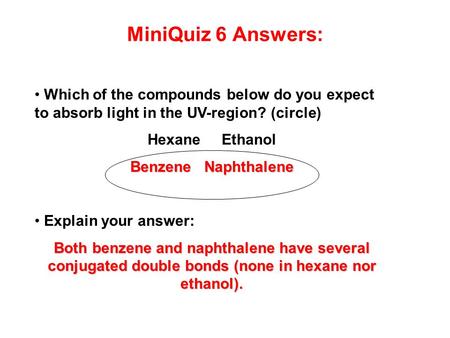 MiniQuiz 6 Answers: Which of the compounds below do you expect to absorb light in the UV-region? (circle) Hexane Ethanol Benzene Naphthalene Explain your.
