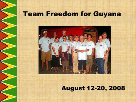 August 12-20, 2008 Team Freedom for Guyana. Team Verse His eyes were opened, his sight was restored. He saw everything clearly. Mark 8:25 Touched by Christ.