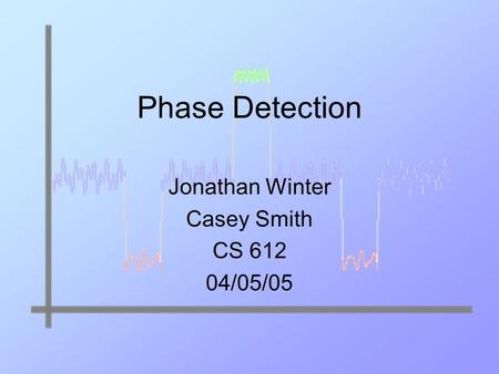 Phase Detection Jonathan Winter Casey Smith CS 612 04/05/05.