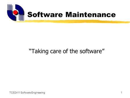 TCS2411 Software Engineering1 Software Maintenance “Taking care of the software”