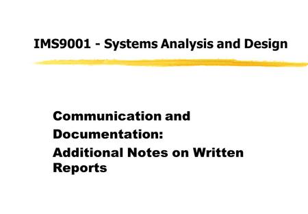 IMS9001 - Systems Analysis and Design Communication and Documentation: Additional Notes on Written Reports.