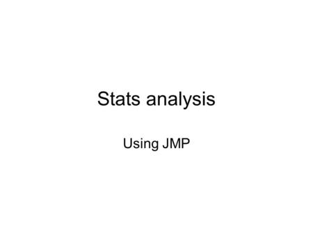 Stats analysis Using JMP. Dataset: IRIS.jmp Univariate distributions and statistics Hypotheses: difference of means Covariance Analysis Regression.