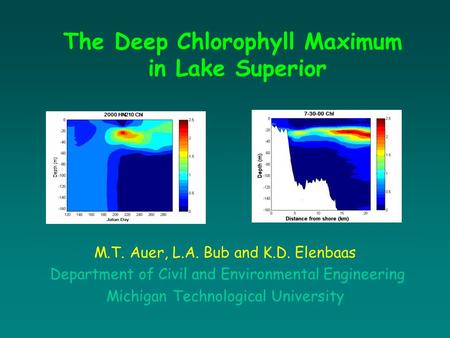 The Deep Chlorophyll Maximum in Lake Superior M.T. Auer, L.A. Bub and K.D. Elenbaas Department of Civil and Environmental Engineering Michigan Technological.