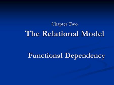 The Relational Model Chapter Two Functional Dependency.