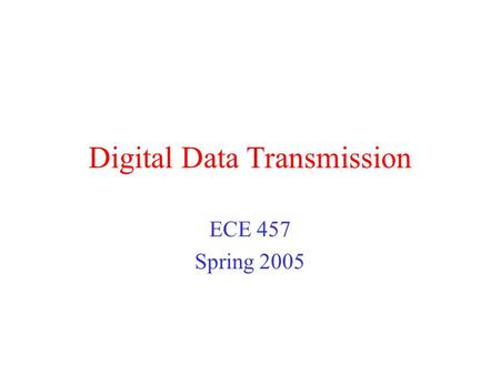 Digital Data Transmission ECE 457 Spring 2005. Information Representation Communication systems convert information into a form suitable for transmission.