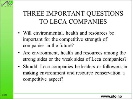 Www.sto.no  STØ THREE IMPORTANT QUESTIONS TO LECA COMPANIES Will environmental, health and resources be important for the competitive strength of companies.