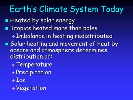 Earth’s Climate System Today Heated by solar energy Heated by solar energy Tropics heated more than poles Tropics heated more than poles  Imbalance in.