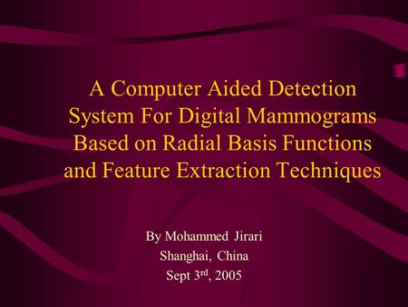 A Computer Aided Detection System For Digital Mammograms Based on Radial Basis Functions and Feature Extraction Techniques By Mohammed Jirari Shanghai,