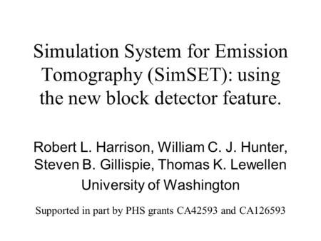Simulation System for Emission Tomography (SimSET): using the new block detector feature. Robert L. Harrison, William C. J. Hunter, Steven B. Gillispie,