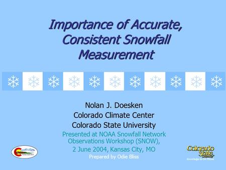 Importance of Accurate, Consistent Snowfall Measurement Nolan J. Doesken Colorado Climate Center Colorado State University Presented at NOAA Snowfall Network.