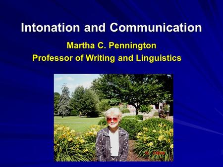 Intonation and Communication Martha C. Pennington Martha C. Pennington Professor of Writing and Linguistics.