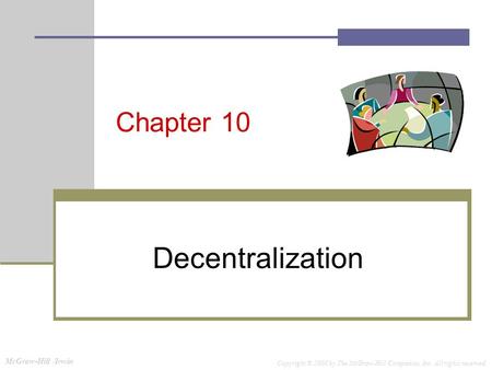 McGraw-Hill /Irwin Copyright © 2008 by The McGraw-Hill Companies, Inc. All rights reserved. Chapter 10 Decentralization.