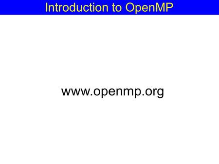 Introduction to OpenMP www.openmp.org. Motivation Parallel machines are abundant  Servers are 2-8 way SMPs and more  Upcoming processors are multicore.