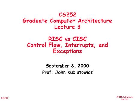 CS252/Kubiatowicz Lec 3.1 9/8/00 CS252 Graduate Computer Architecture Lecture 3 RISC vs CISC Control Flow, Interrupts, and Exceptions September 8, 2000.
