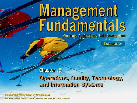 PowerPoint Presentation by Charlie Cook Operations, Quality, Technology, and Information Systems Chapter 15 Copyright © 2003 South-Western/Thomson Learning.