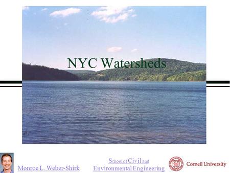 Monroe L. Weber-Shirk S chool of Civil and Environmental Engineering NYC Watersheds.