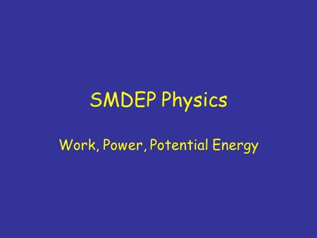 SMDEP Physics Work, Power, Potential Energy. New Syllabus Available at front Shifting topics by one day through “gravity”; one day less on gravity –NO.