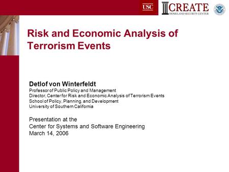 Risk and Economic Analysis of Terrorism Events Detlof von Winterfeldt Professor of Public Policy and Management Director, Center for Risk and Economic.
