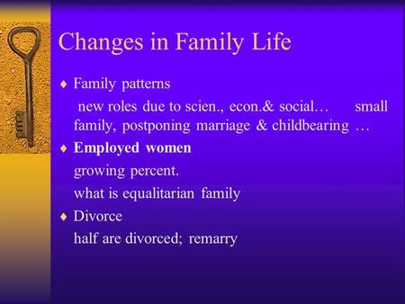 Changes in Family Life  Family patterns new roles due to scien., econ.& social… small family, postponing marriage & childbearing …  Employed women growing.
