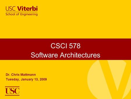 CSCI 578 Software Architectures Dr. Chris Mattmann Tuesday, January 13, 2009.