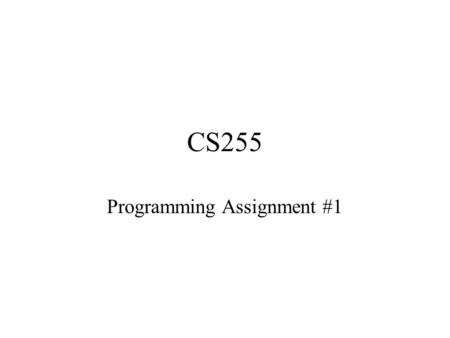 CS255 Programming Assignment #1. Due: Friday Feb 10 th (11:59pm) –Can use extension days Can work in pairs –One solution per pair Test and submit on Sweet.