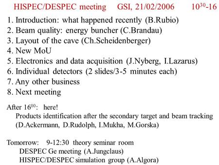 HISPEC/DESPEC meeting GSI, 21/02/2006 10 30 -16 1. Introduction: what happened recently (B.Rubio) 2. Beam quality: energy buncher (C.Brandau) 3. Layout.