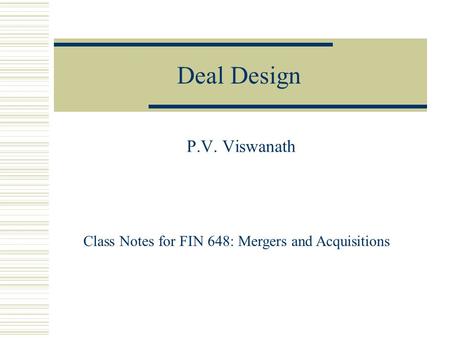 Deal Design P.V. Viswanath Class Notes for FIN 648: Mergers and Acquisitions.