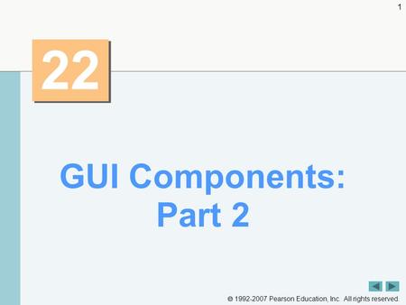  1992-2007 Pearson Education, Inc. All rights reserved. 1 22 GUI Components: Part 2.