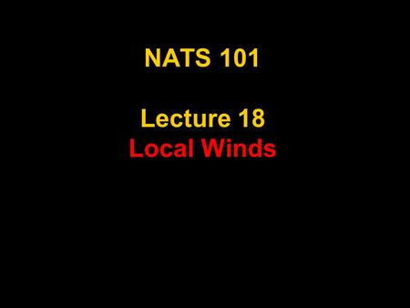 NATS 101 Lecture 18 Local Winds. Supplemental References for Today’s Lecture Danielson, E. W., J. Levin and E. Abrams, 1998: Meteorology. 462 pp. McGraw-Hill.