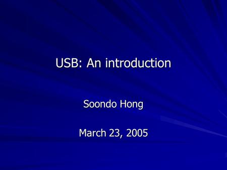 USB: An introduction Soondo Hong March 23, 2005. Universal Serial Bus A representative peripheral interface Universal Serial Bus (USB) provides a serial.