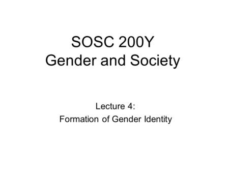 SOSC 200Y Gender and Society Lecture 4: Formation of Gender Identity.