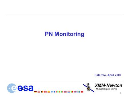 XMM-Newton 1 Michael Smith, ESAC PN Monitoring Palermo, April 2007.
